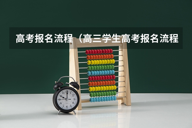 高考报名流程(高三学生高考报名流程)