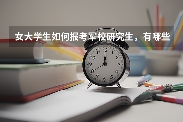 女大学生如何报考军校研究生,有哪些条件要求?