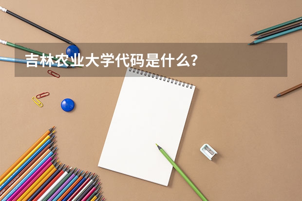 吉林农业大学代码是什么？