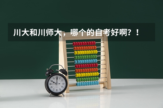 川大和川师大,哪个的自考好啊?!