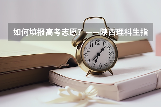 如何填报高考志愿?——陕西理科生指南