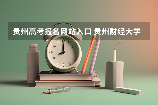 贵州高考报名网站入口 贵州财经大学成人高考报名入口?
