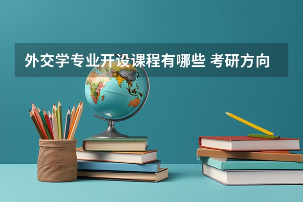 外交学专业开设课程有哪些 考研方向是什么