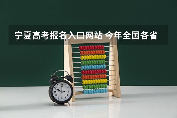 宁夏高考报名入口网站 今年全国各省的高考志愿填报时间是几号？