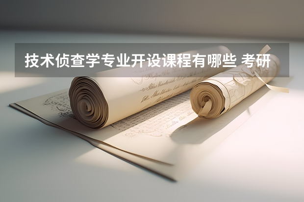 技术侦查学专业开设课程有哪些 考研方向是什么