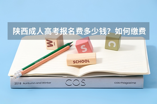 陕西成人高考报名费多少钱?如何缴费?