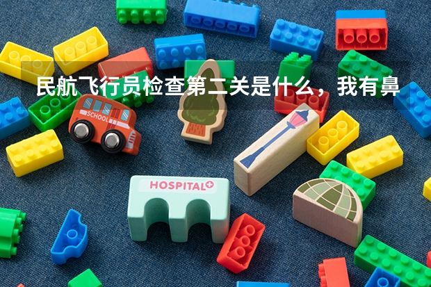 民航飞行员检查第二关是什么,我有鼻炎是不是进不了啊?