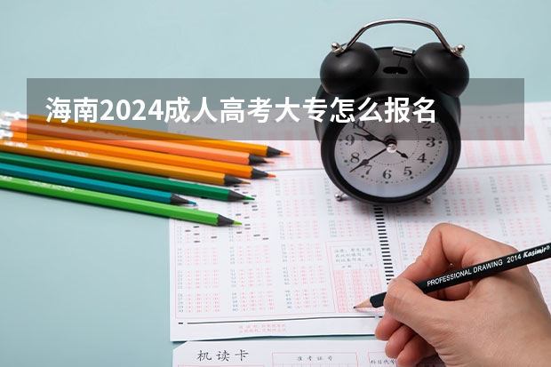 海南2024成人高考大专怎么报名 有什么条件及要求?
