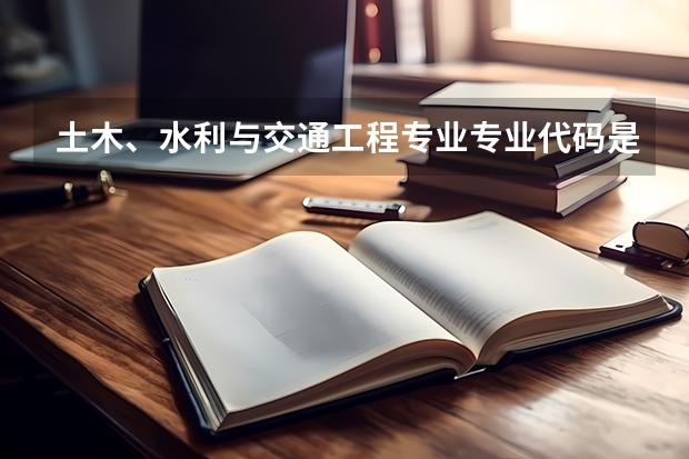 土木、水利与交通工程专业专业代码是多少
