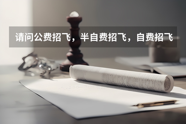 请问公费招飞,半自费招飞,自费招飞有什么区别?特别是当你在飞行学习过程中,被淘汰了怎么办?