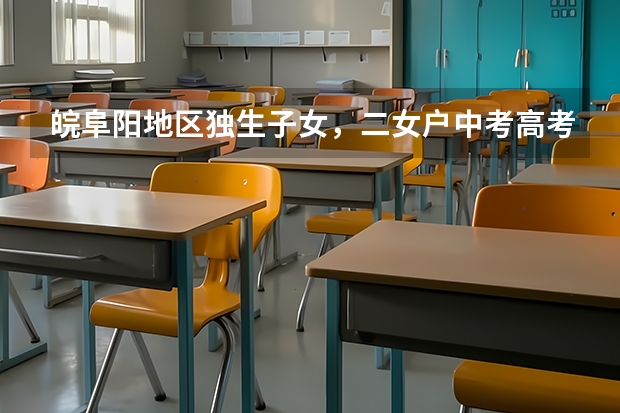 皖阜阳地区独生子女,二女户中考高考加分吗?