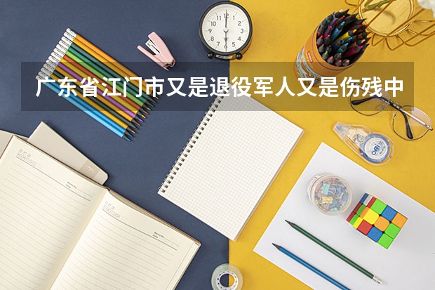 广东省江门市又是退役军人又是伤残中考能加多少分