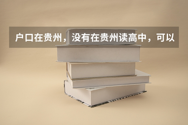 户口在贵州,没有在贵州读高中,可以回贵州参加高考吗