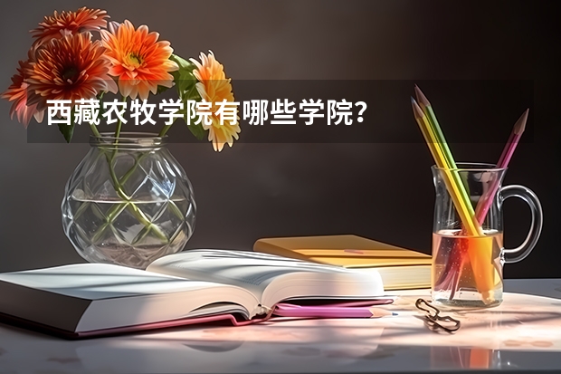 西藏农牧学院有哪些学院?