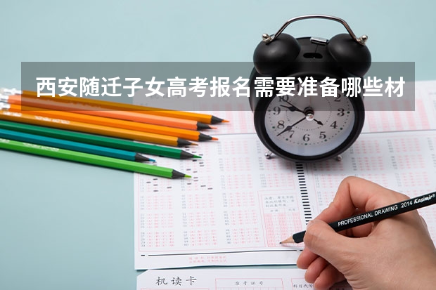 西安随迁子女高考报名需要准备哪些材料?