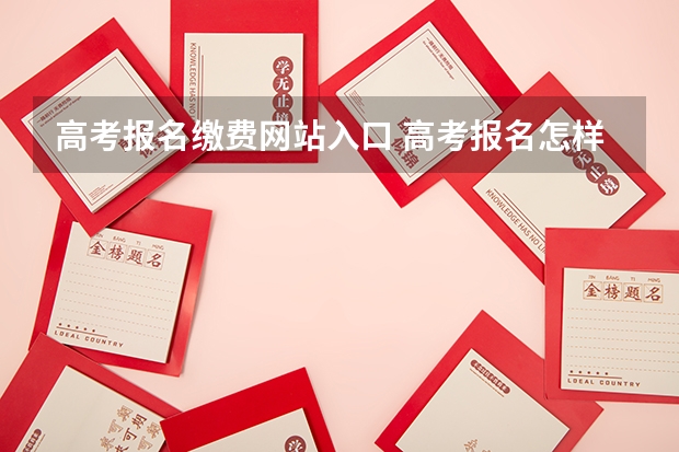 高考报名缴费网站入口 高考报名怎样网上缴费啊?
