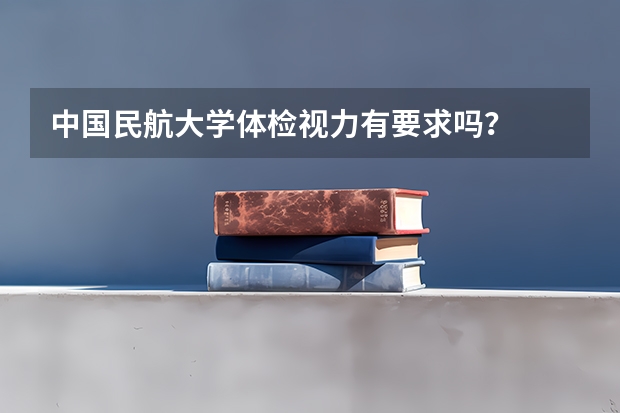 中国民航大学体检视力有要求吗？