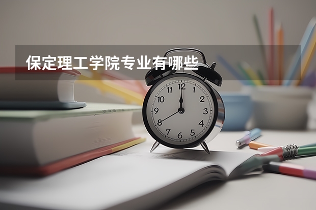 保定理工学院专业有哪些