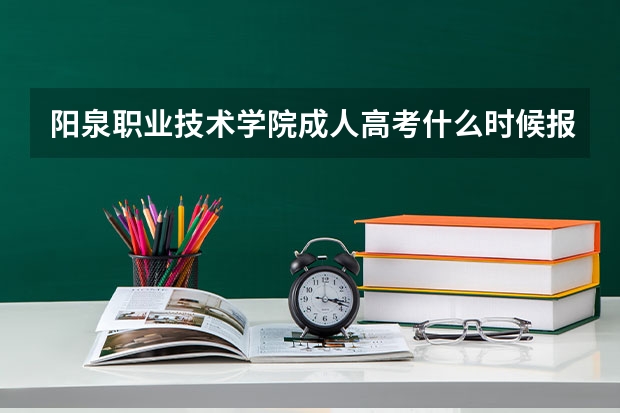阳泉职业技术学院成人高考什么时候报名?