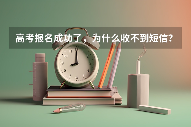 高考报名成功了,为什么收不到短信?