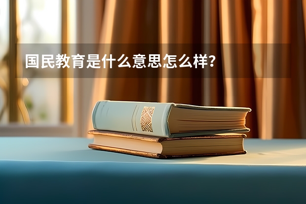 国民教育是什么意思怎么样？