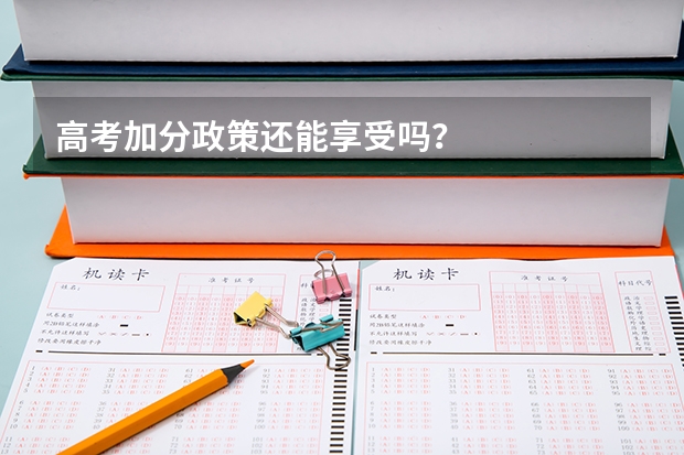高考加分政策还能享受吗?