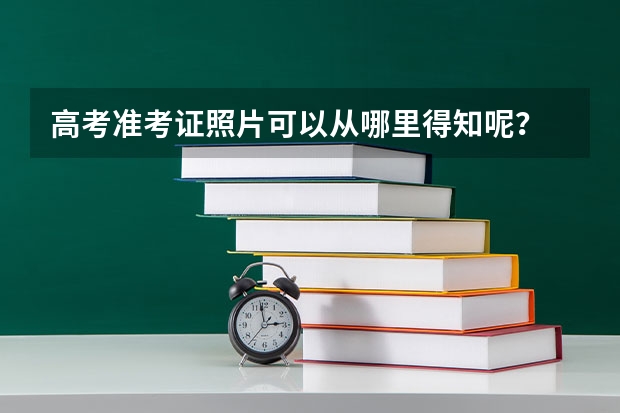 高考准考证照片可以从哪里得知呢?