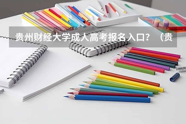 贵州财经大学成人高考报名入口?(贵州大学成人高考报名入口?)
