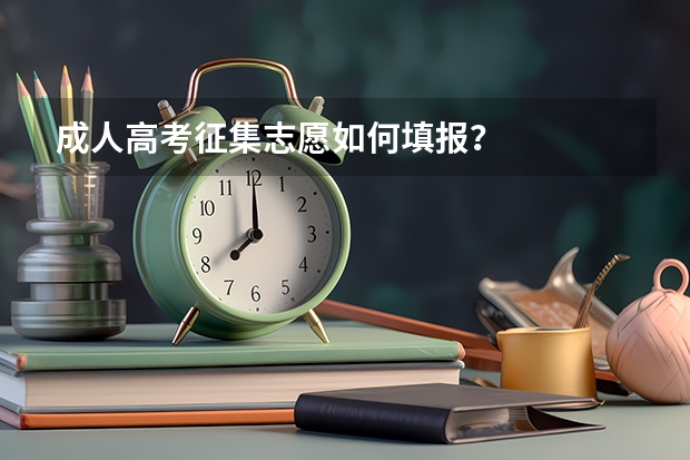 成人高考征集志愿如何填报?