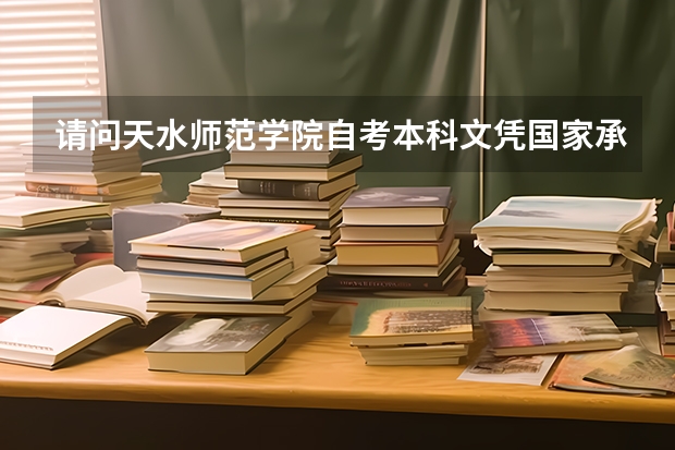 请问天水师范学院自考本科文凭国家承认吗?