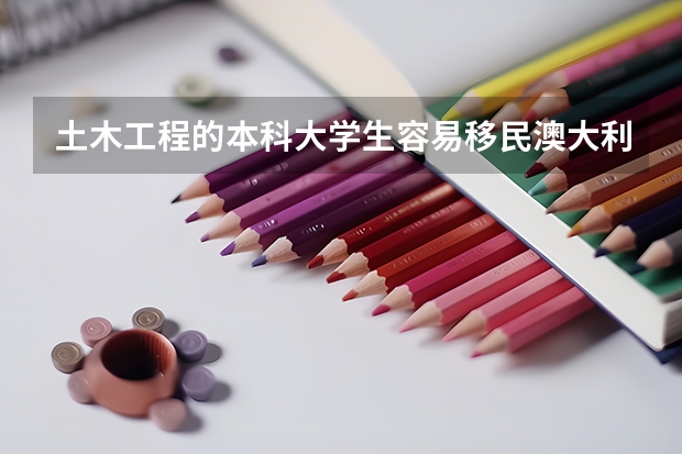 土木工程的本科大学生容易移民澳大利亚吗?