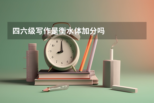 四六级写作是衡水体加分吗