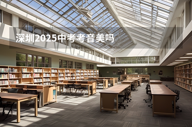 深圳2025中考考音美吗