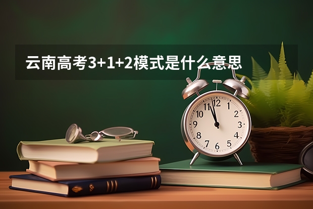 云南高考3+1+2模式是什么意思