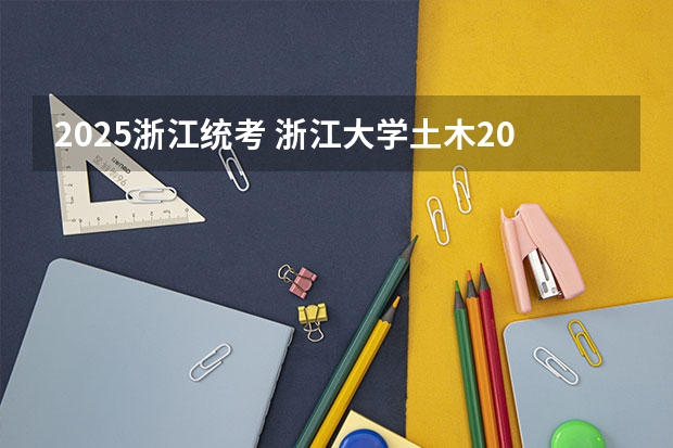 2025浙江统考 浙江大学土木2025届考研-拟录取名单整理分析(含20/21/22/23/24年,2024.5.6更新,本贴始于.1.2)