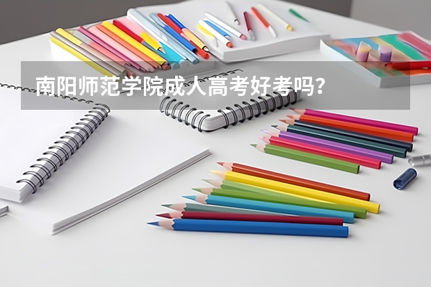 南阳师范学院成人高考好考吗?