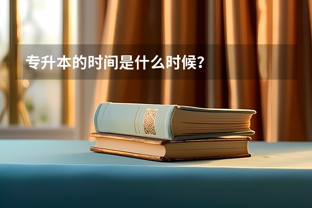 专升本的时间是什么时候？