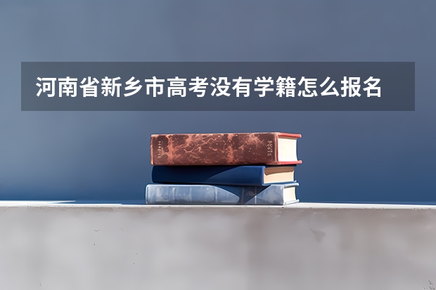 河南省新乡市高考没有学籍怎么报名