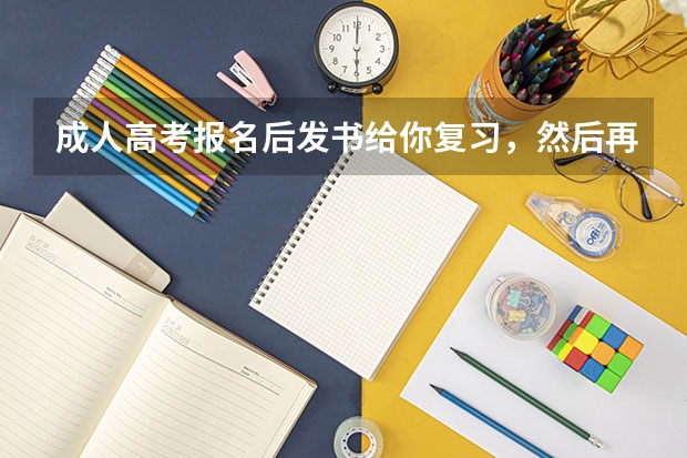 成人高考报名后发书给你复习,然后再考试吗?