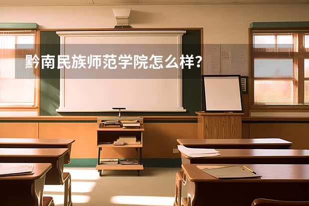黔南民族师范学院怎么样?