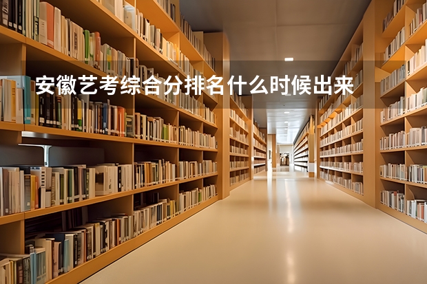 安徽艺考综合分排名什么时候出来