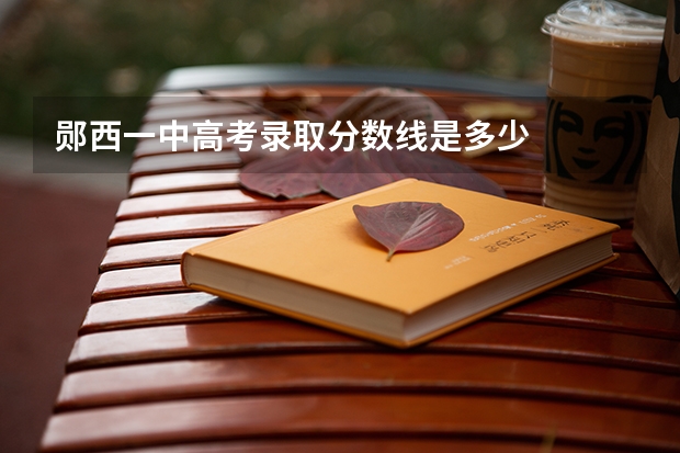 郧西一中高考录取分数线是多少