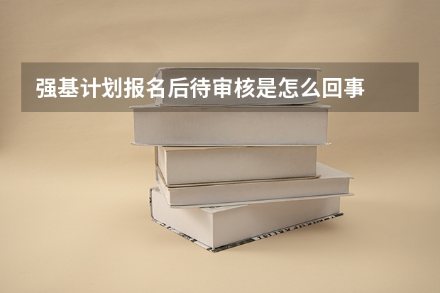 强基计划报名后待审核是怎么回事
