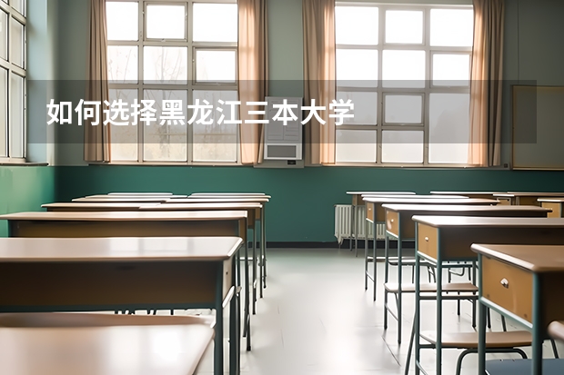 如何选择黑龙江三本大学