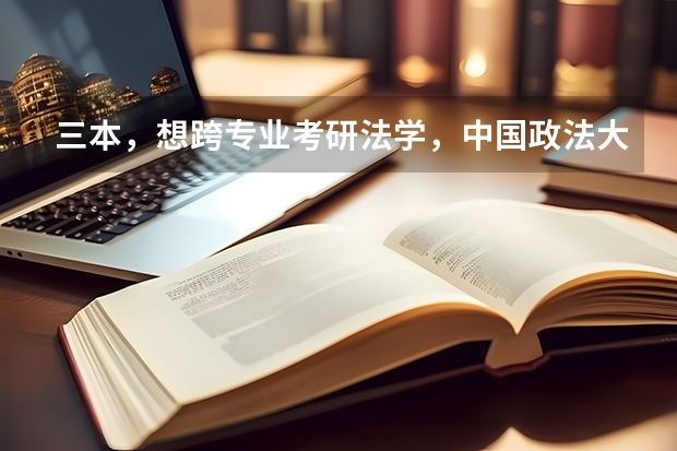 三本,想跨专业考研法学,中国政法大学。很难么(甘肃三本大学排名及分数线)