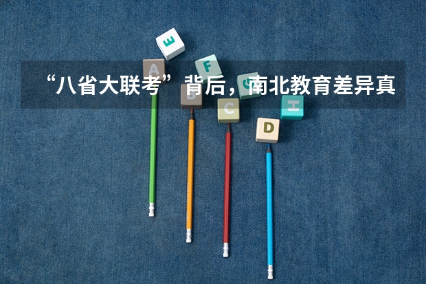 “八省大联考”背后，南北教育差异真的有这么大吗？
