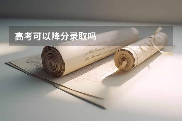 高考可以降分录取吗