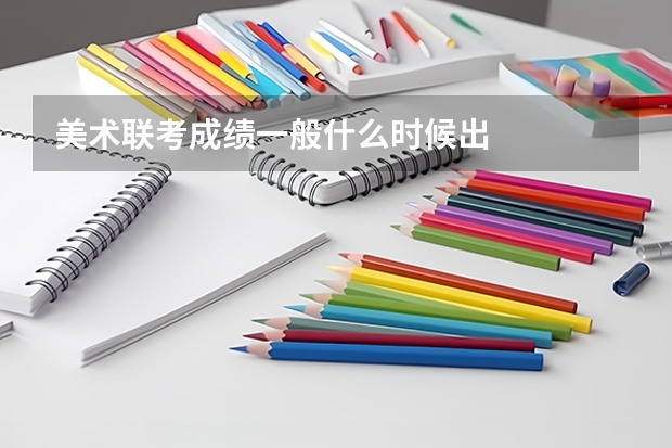 美术联考成绩一般什么时候出
