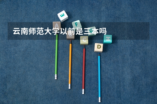 云南师范大学以前是三本吗