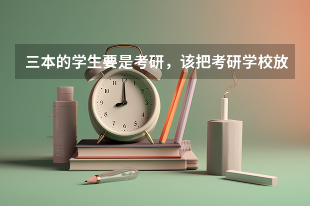 三本的学生要是考研,该把考研学校放在哪个档次上?
